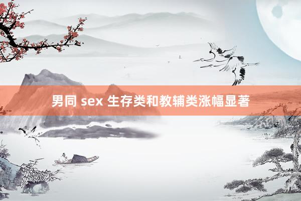 男同 sex 生存类和教辅类涨幅显著